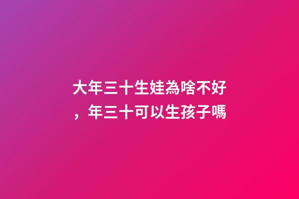 大年三十生娃為啥不好，年三十可以生孩子嗎